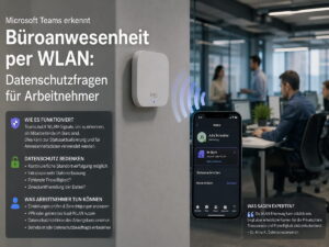 Microsoft Teams erkennt Büroanwesenheit per WLAN: Datenschutzfragen für Arbeitnehmer