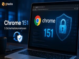 Chrome 151: Google schließt fünf Sicherheitslücken mit neuem Update