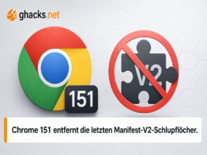 Chrome 151 entfernt die letzten Manifest-V2-Schlupflöcher